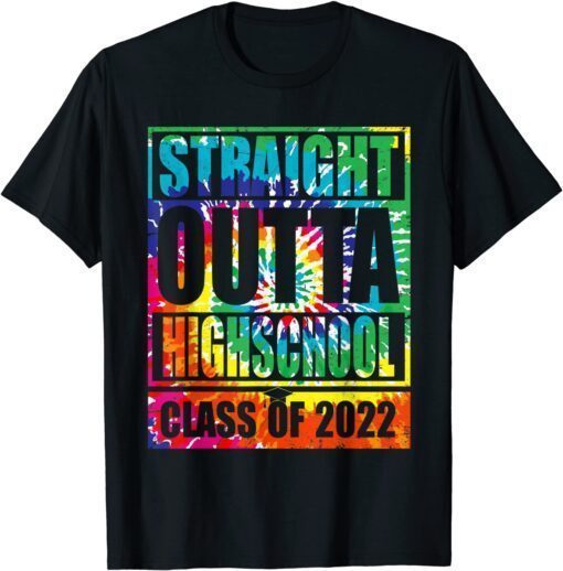 STRAIGHT OUTTA HIGH SCHOOL Class Of 2022 Graduation Tie Dye Tee Shirt