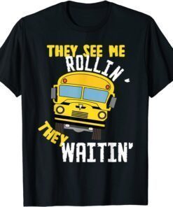 School Bus Driver They See Me Rollin' They Waitin' Tee Shirt