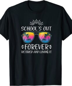 Schools Out Forever Retired Loving It Summer Teacher Student Tee Shirt