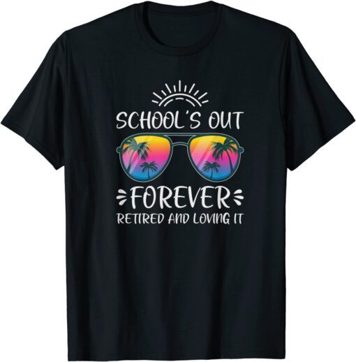 Schools Out Forever Retired Loving It Summer Teacher Student Tee Shirt