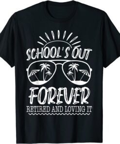 Schools Out Forever Retired & Loving It Summer Teacher Tee Shirt