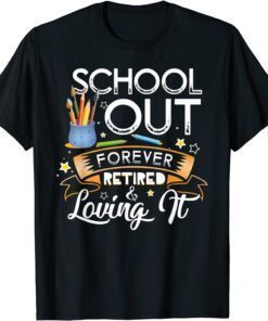 Schools Out Forever Retired & Loving It Teacher Retirement Tee Shirt