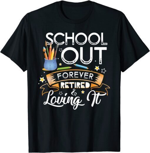 Schools Out Forever Retired & Loving It Teacher Retirement Tee Shirt