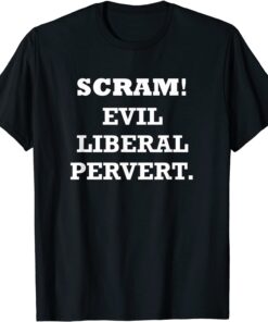 Scram Evil Democrat Liberal Pervert Tee Shirt