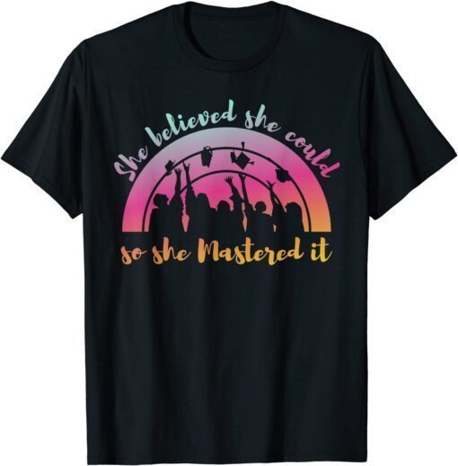 She Believed She Could So She Mastered It I Graduated Tee Shirt