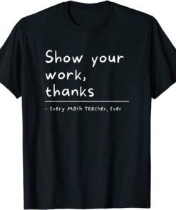 Show Your Work, Thanks Math Teacher Tee Shirt