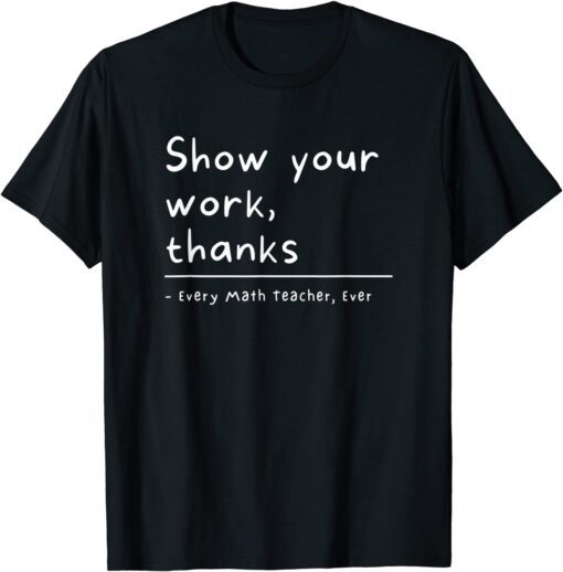 Show Your Work, Thanks Math Teacher Tee Shirt