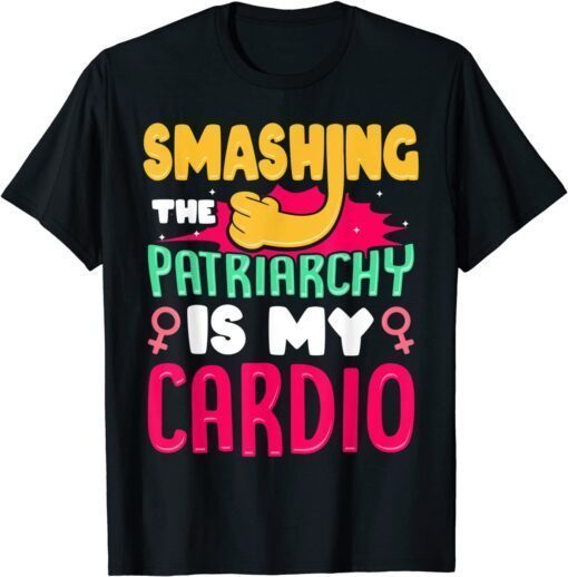 Smashing the Patriarchy Is My Cardio Feminism Feminist Tee Shirt