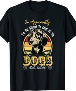 So Apparently I'm Not Allowed To Adopt All The Dogs Rude But Tee Shirt