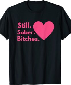 Sobriety Recovery AA NA - Still Sober Bitches Tee shirt