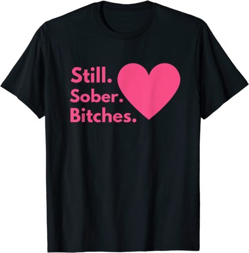 Sobriety Recovery AA NA - Still Sober Bitches Tee shirt