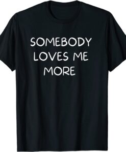 Somebody Loves Me More Tee Shirt