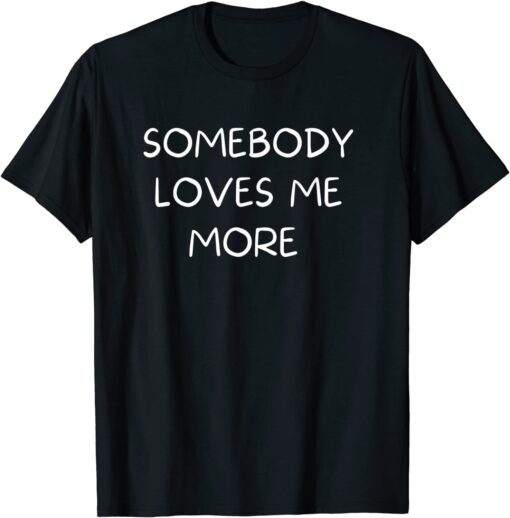 Somebody Loves Me More Tee Shirt