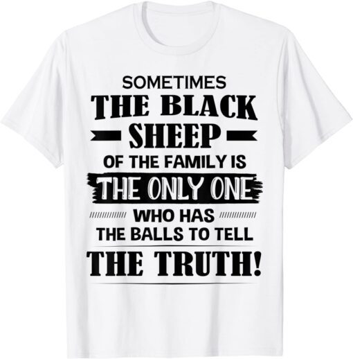 Sometimes The Black Sheep Of The Family Is The Only One Tee Shirt