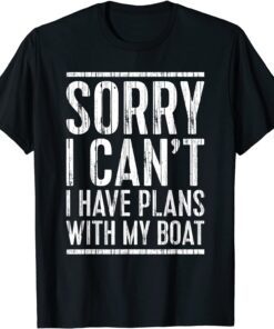 Sorry I Can't I Have Plans With My Boat Tee Shirt