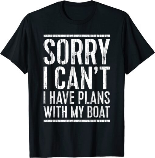 Sorry I Can't I Have Plans With My Boat Tee Shirt