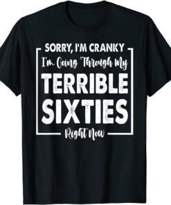Sorry, I'm Cranky I'm Going Through My Terrible Sixties Tee Shirt