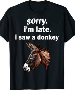 Sorry I'm Late I Saw A Donkey T-Shirt