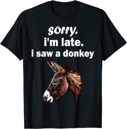 Sorry I'm Late I Saw A Donkey T-Shirt