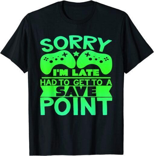 Sorry I'm Late, Save Point - Gamer Tee Shirt