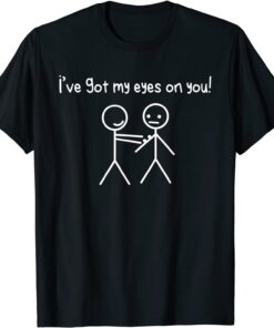 Stick Figures Stick Man I Got My Eyes On You Tee Shirt