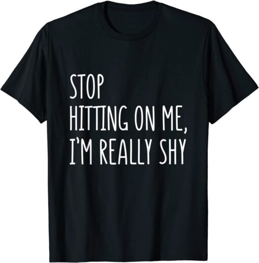 Stop Hitting On Me I'm Really Shy Tee Shirt