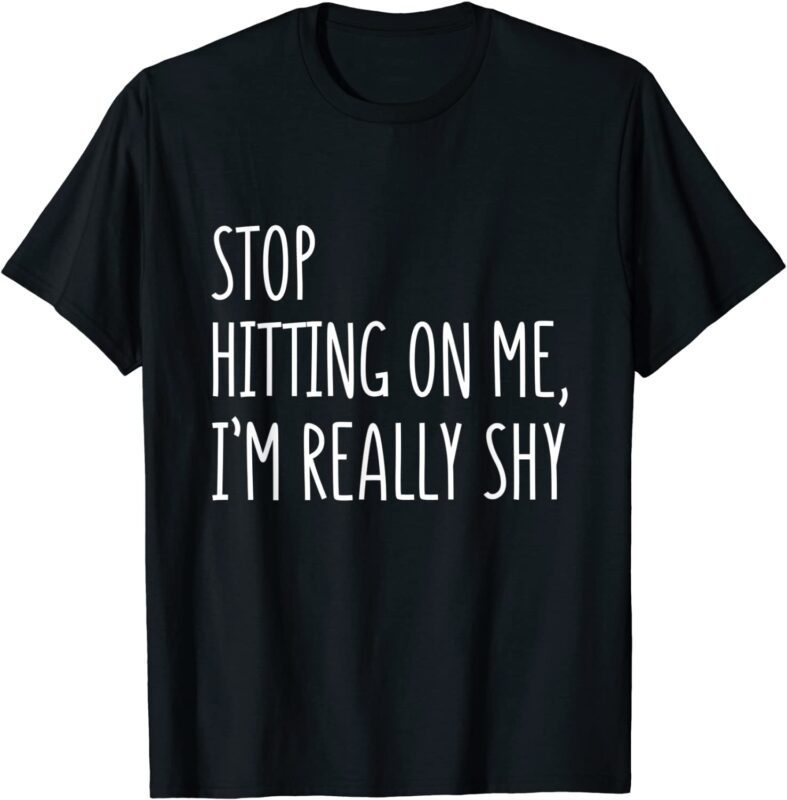 Stop Hitting On Me Im Really Shy Tee Shirt Shirtelephant Office