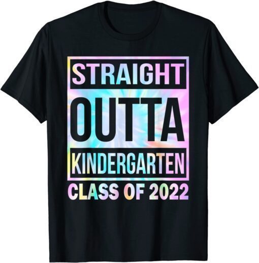 Straight Outta Kindergarten Tie Dye Class Of 2022 Tee Shirt