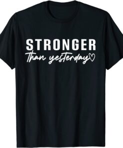 Stronger Than Yesterday Motivational Inspirational Tee Shirt