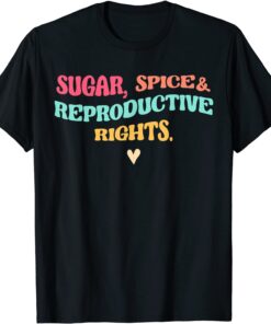 Sugar Spice & Reproductive Rights Pro Choice Feminist Tee Shirt