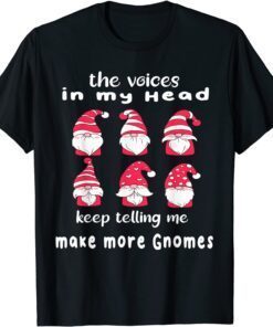 THe Voices In My Head Keep Telling Me Make More Gnomes Tee Shirt