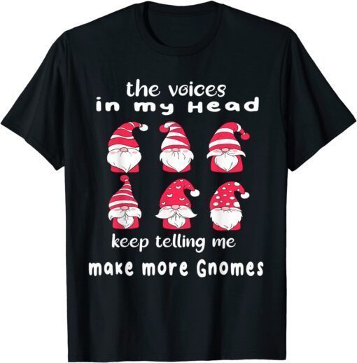 THe Voices In My Head Keep Telling Me Make More Gnomes Tee Shirt