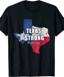 Texas Strong Pray For Texas Flag Map Texas Strong Tee Shirt