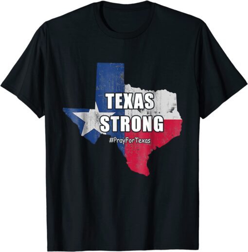 Texas Strong Pray For Texas Flag Map Texas Strong Tee Shirt