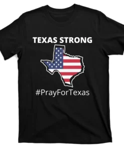 Texas Strong Pray For Texas Us Flag Tee Shirt