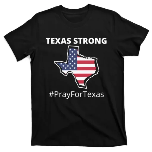 Texas Strong Pray For Texas Us Flag Tee Shirt