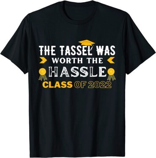 The Tassel Was Worth The Hassle Class Of 2022 Graduation Tee Shirt