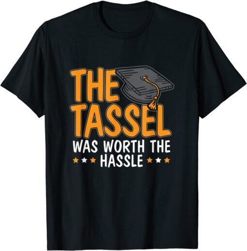 The Tassle Was Worth The Hassle Happy Graduation Tee Shirt