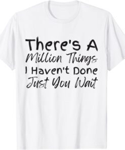 There's A Million Things I Haven't Done Just You Wait Tee Shirt