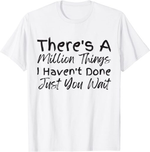 There's A Million Things I Haven't Done Just You Wait Tee Shirt