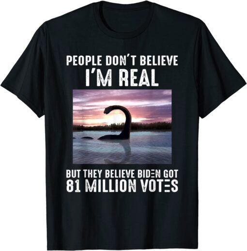 They Believe Biden Got 81 Million Votes Tee Shirt