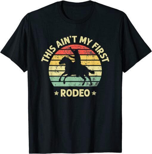 This Ain't My First Rodeo Horse Rider Cowboy Riding Tee Shirt