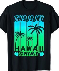 This Is My Hawaiian Shirt Aloha Hawaii Tee Shirt