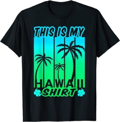 This Is My Hawaiian Shirt Aloha Hawaii Tee Shirt