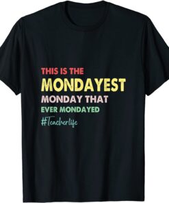 This Is The Mondayest Monday That Ever Mondayed This Is The Mondayest Monday That Ever Mondayed Teacher Tee ShirtTee Shirt