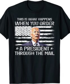 This Is What Happen When You Order A President Through Mail Tee Shirt