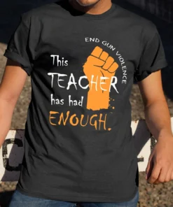 This Teacher Has Had Enough,Protect Our Kids Not Guns, Support for Texas Tee Shirt