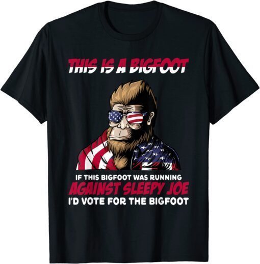 This is Bigfoot I'd Vote for The Bigfoot Political Joe Tee Shirt