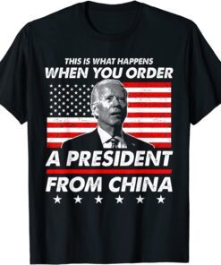 This is What Happens When You Order A President From China Tee Shirt