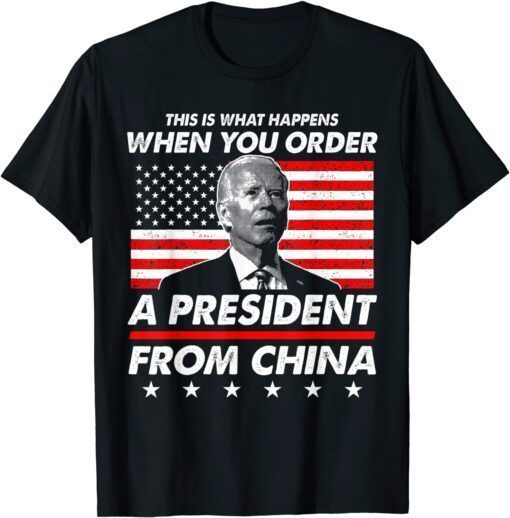 This is What Happens When You Order A President From China Tee Shirt